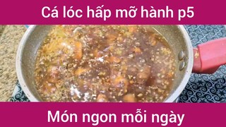 Cá lóc hấp mỡ hành p5