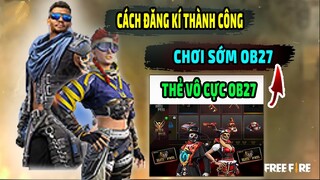 Hướng Dẫn Đăng Kí Chơi Sớm Bản Thử Nghiệm Ob27 Free Fire Thành Công || Thẻ Vô Cực Ob27 ||  VQMM OB27