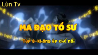 Ma đạo tổ sư_Tập 8-Không áp chế nổi