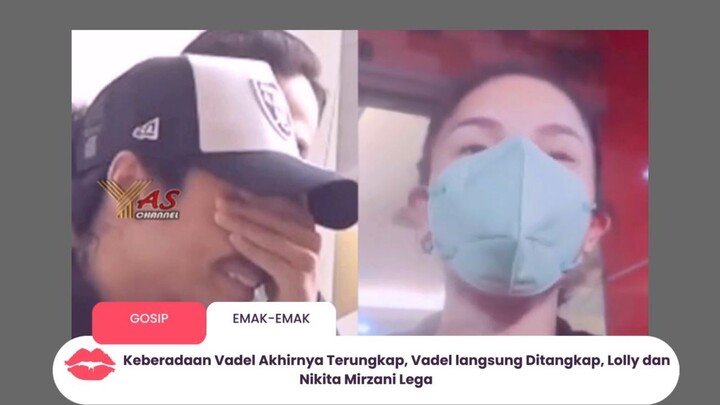 Keberadaan Vadel Akhirnya Terungkap, Vadel langsung Ditangkap, Lolly dan Nikita Mirzani Lega