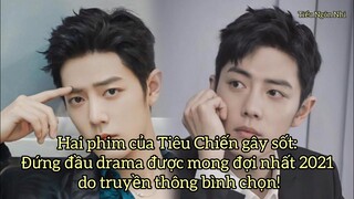 Hai phim của Tiêu Chiến gây sốt: Đứng đầu drama được mong đợi nhất 2021 do truyền thông bình chọn!