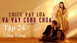 Chiếc Bật Lửa Và Váy Công Chúa - Tập 24 | Lồng Tiếng