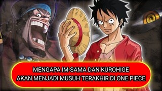 Kenapa KUROHIGE dan IM-Sama akan jadi musuh terakhir Di ONE PIECE ??