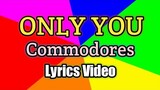 ( ONLY YOU  ) (BY;) COMMODORES LYRICS VIDEO AND MUSIC
