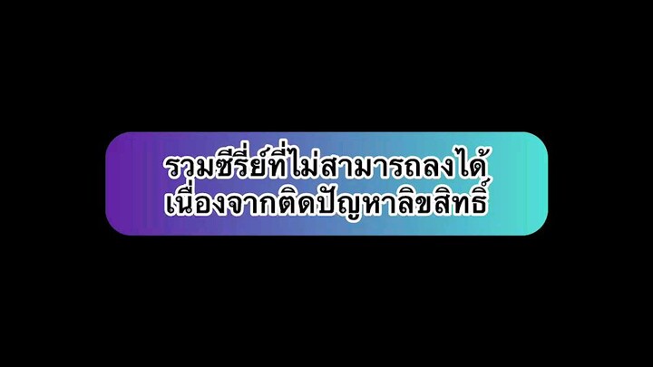 ประกาศ ➡️ รวมซีรี่ย์ที่ไม่สามารถลงได้ 😂