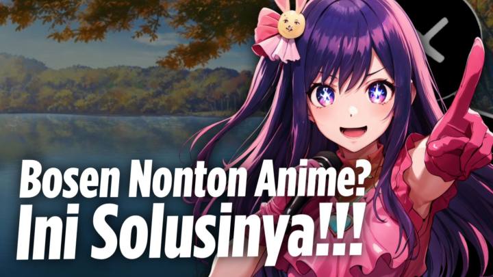 Bosan nonton anime? Ini solusi untuk kalian!!! || Kenx