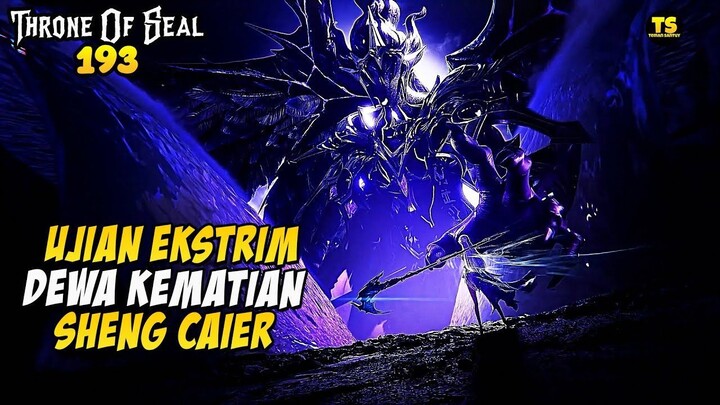 UJIAN DEWA KEMATIAN SHENG CAIER - THRONE OF SEAL EPS 193