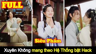 [Full] Nữ biên kịch xuyên không mang theo Hệ Thống bật Hack trở thành Vương Phi mỹ nữ thần y