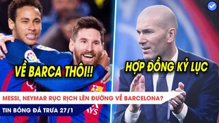 TIN BÓNG ĐÁ TRƯA 27/1|Messi, Neymar rục rịch lên đường về Barca? PSG đón Zidane với hợp đồng kỷ lục