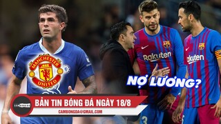 Bản tin Bóng Đá ngày 18/8 | M.U hỏi mượn sao Chelsea; Barca bị 2 công thần tố nợ lương