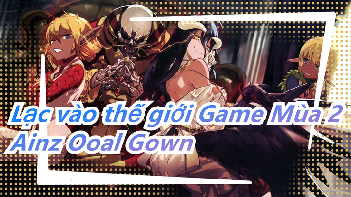 [Lạc vào thế giới Game Mùa 2/AMV] Ainz Ooal Gown Quay trở lại