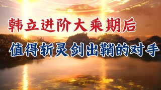 凡人修仙传：韩立进阶大乘后，还值得玄天斩灵剑出鞘的对手盘点