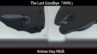 The Last Goodbye「AMV」Hay Nhất