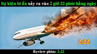 Máy Bay nổ vào 2 Giờ 22 Phút Hằng Ngày | REVIEW PHIM 2:22