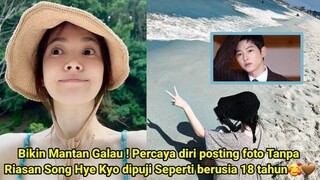 Bikin Mantan Galau ! posting foto Tanpa Riasan Song Hye Kyo dipuji Seperti berusia 18 tahun🥰🤎