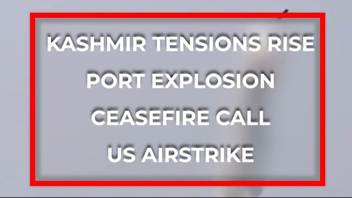 克什米尔局势升级 / 港口爆炸 / 停火呼吁 / 美国空袭