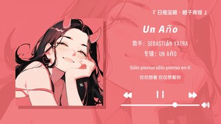 “西班牙小甜歌，听完好想恋爱呀！！”||《Un Año》