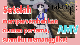 (Takt Op. Destiny, AMV) Setelah mempersembahkan ciuman pertama, suamiku memanggilku!