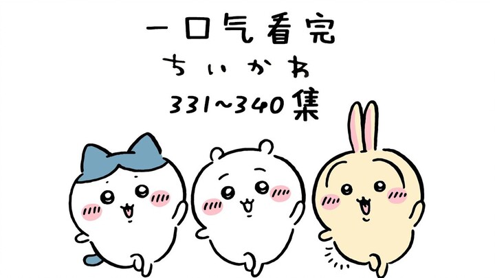 [Chinese-Japanese Bilingual] Watch chiikawa Episodes 331–340 in One Go [Little Cutie / Giica Wa / Ch