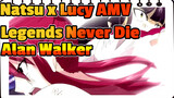 Natsu x Lucy AMV
Legends Never Die
Alan Walker