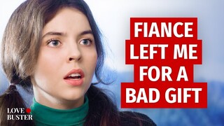 Fiance Left Me For A Bad Gift | @LoveBuster_