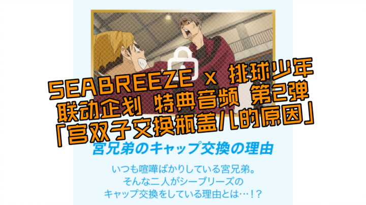 [自购熟肉] SEABREEZEx排球少年 联动企划 特典音频 第2弹「宫双子交换瓶盖儿的原因」