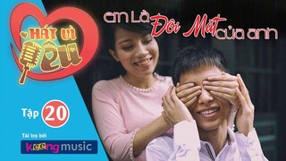 Hát Vì Yêu Tập 20 - Em Là Đôi Mắt Của Anh