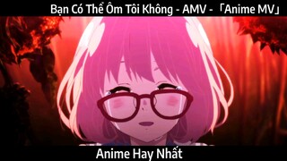 Bạn Có Thể Ôm Tôi Không - AMV -「Anime MV」Hay Nhất