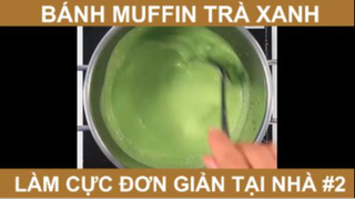 Cách Làm Bánh Muffin Trà Xanh Làm Cực Đơn Giản Tại Nhà Phần 2