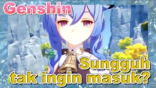 Sungguh tak ingin masuk?