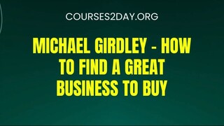 [COURSES2DAY.ORG] Michael Girdley – How To Find A Great Business To Buy Download