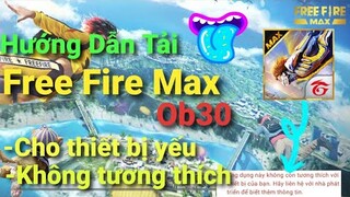 Hướng dẫn tải Free Fire Max Ob30 cho thiết bị không tương thích,máy yếu ram 2gb,free fire max apk ob