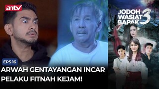 Arwah Gentayangan Incar Pelaku Fitnah Kejam! | Jodoh Wasiat Bapak 3 ANTV Eps 16 (3/4)