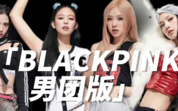 Nếu BLACKPINK là nhóm nhạc nam