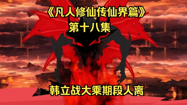 《凡人修仙传仙界篇》第十八集：韩立战大乘期段人离（新视频请看主页、此视频补剧情用）