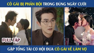 Cô Gái Bị Phản Bội Trong Ngày Cưới Quyết Rời Phố Về Quê Bất Ngờ Cưới Tổng Tài