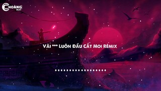 Vãi lìn luôn đầu cắt moi Remix