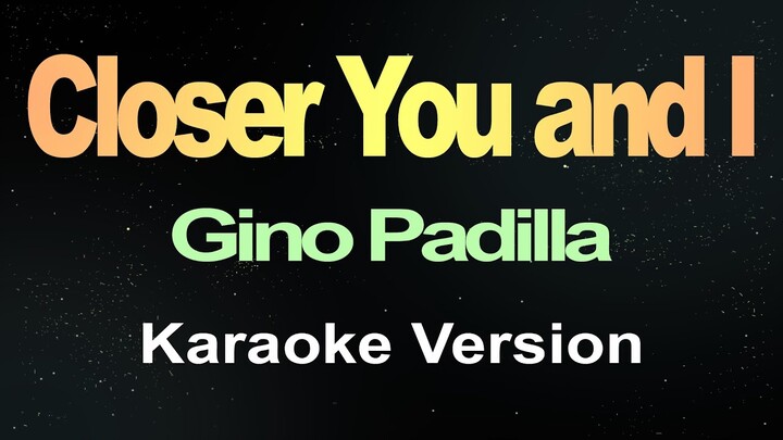 Closer You and I - Gino Padilla (Karaoke)