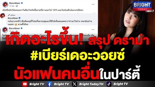 เกิดอะไรขึ้น!  สรุป ดราม่า #เบียร์เดอะวอยซ์ นัวแฟนคนอื่นในปาร์ตี้