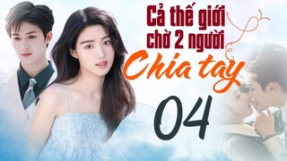 Cả Thế Giới Chờ Hai Người Chia Tay Tập 4 | Phim Ngôn Tình Trung Quốc Hay Mới Nhất 2023 | TV360