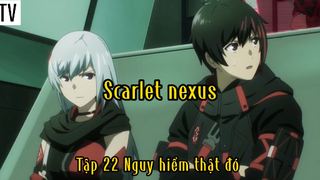 Scarlet nexus_Tập 22 Nguy hiểm thật đó