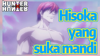 Hisoka yang suka mandi