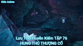 Lưu Tinh Huyễn Kiếm TẬP 76-HUNG THÚ THƯỢNG CỔ