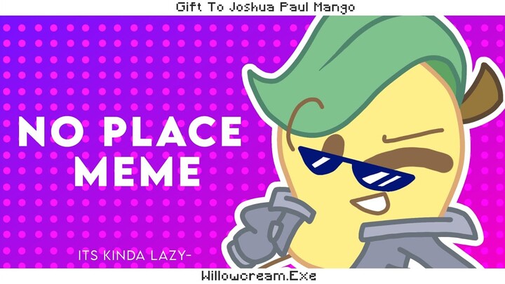 No Place Meme // Gift To Joshua Paul Mango // 🌺 ℝ𝕠𝕤𝕚𝕖