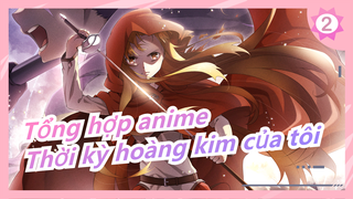 [Tổng hợp anime] "Cậu…đã từng thấy thời kỳ hoàng kim của tôi chưa?"_2