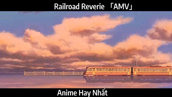 Railroad Reverie 「AMV」 Hay Nhất