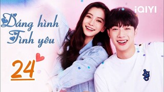 DÁNG HÌNH TÌNH YÊU - Tập 24 | Phim Ngôn Tình Lãng Mạn Siêu Hấp Dẫn | iQIYI Phim Thuyết Minh