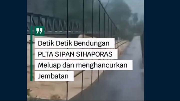 BANJIR DI SIBOLGA HARI INI AKIBATKAN BENDUNGAN PLTA SIPAN SIHAPORAS MELUAP DAN MENGHANCURKAN JEMBATA