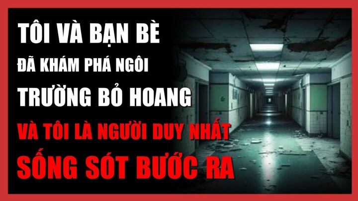 Tôi Là Người DUY NHẤT SỐNG SÓT Sau Khi Đi Vào Ngôi Trường Bỏ Hoang | R/nosleep