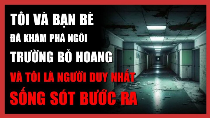 Tôi Là Người DUY NHẤT SỐNG SÓT Sau Khi Đi Vào Ngôi Trường Bỏ Hoang | R/nosleep